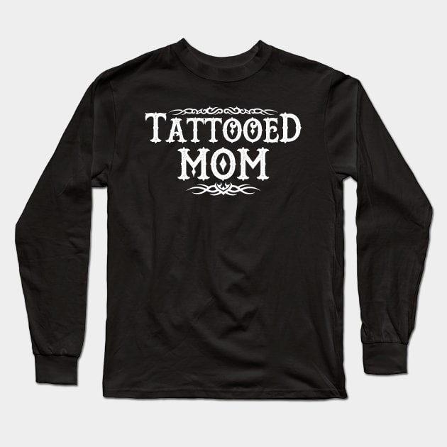 Proud Tattooed Mom Inked Mom Gift For Inked Tattooed Moms Mothers Long Sleeve T-Shirt by BoggsNicolas